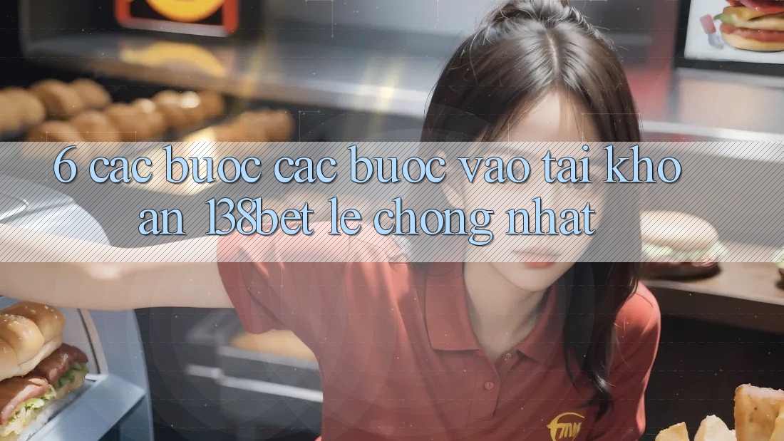 6. Các bước Các Bước Vào tài khoản 138bet Lẹ Chóng Nhất