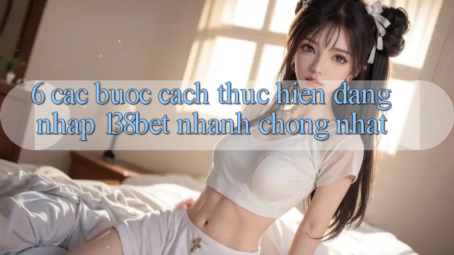 6. Các bước Cách thực hiện Đăng Nhập 138bet Nhanh Chóng Nhất