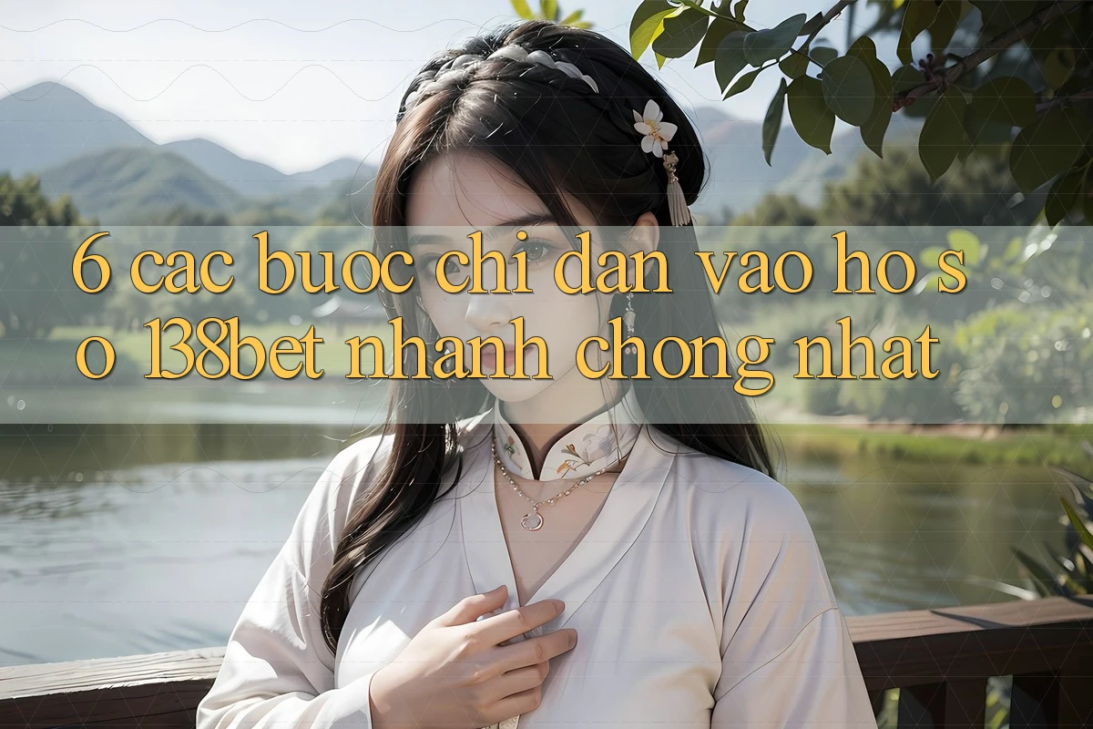 6. Các bước Chỉ dẫn Vào hồ sơ 138bet Nhanh chóng Nhất