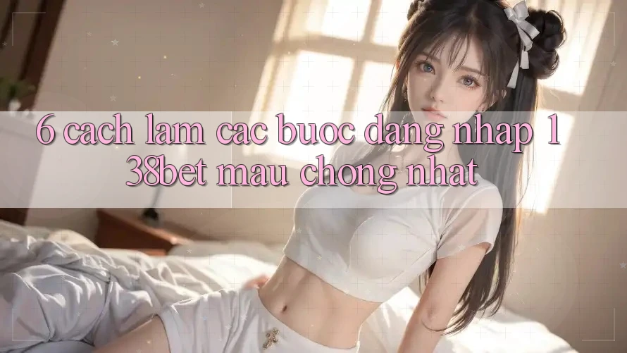 6. Cách làm Các Bước Đăng Nhập 138bet Mau Chóng Nhất