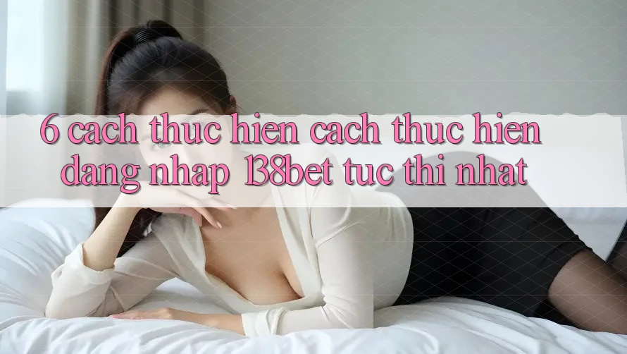 6. Cách thực hiện Cách thực hiện Đăng Nhập 138bet Tức thì Nhất