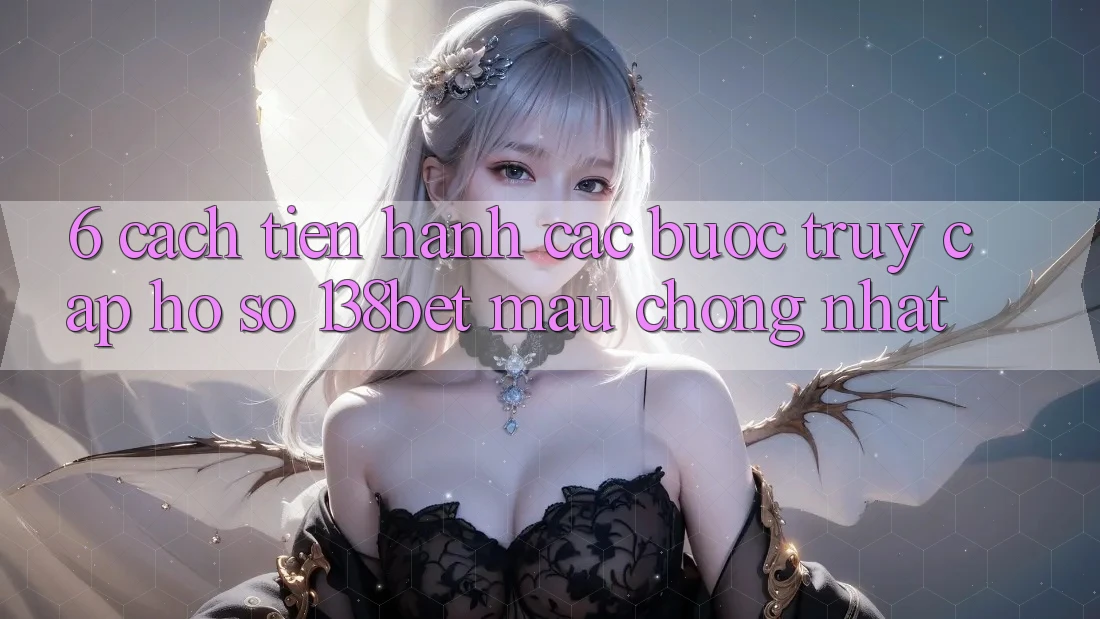6. Cách tiến hành Các Bước Truy cập hồ sơ 138bet Mau Chóng Nhất