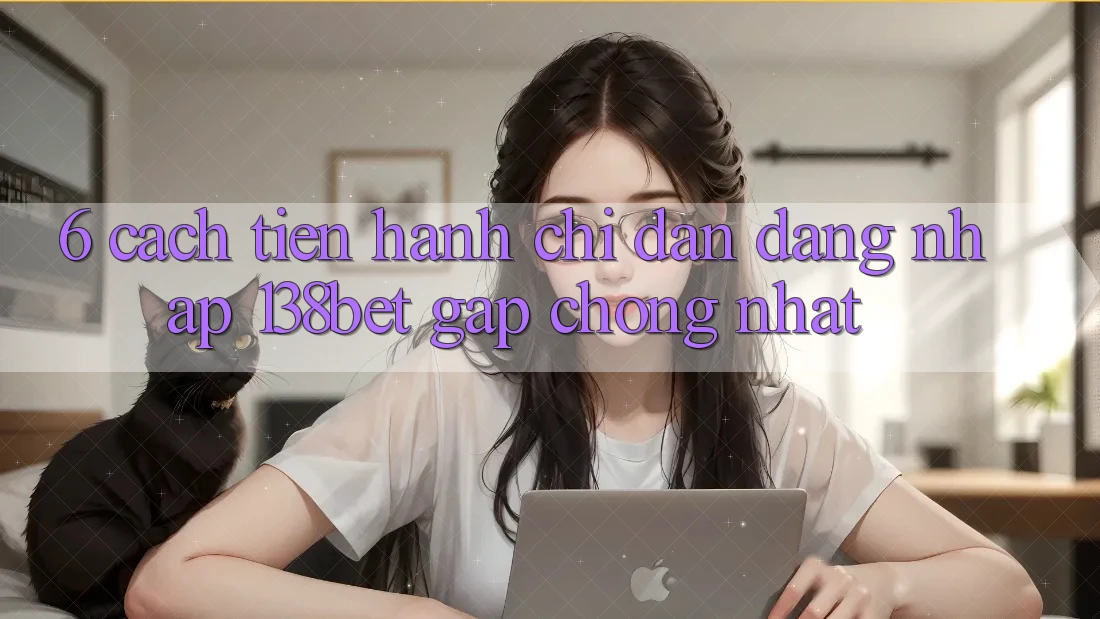 6. Cách tiến hành Chỉ dẫn Đăng Nhập 138bet Gấp Chóng Nhất
