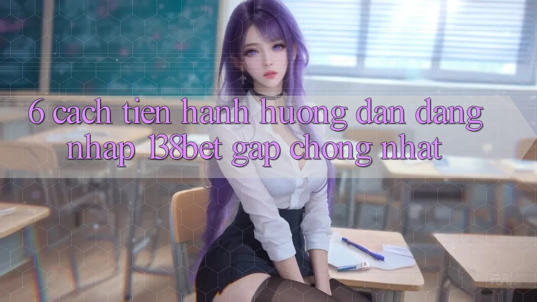 6. Cách tiến hành Hướng dẫn Đăng Nhập 138bet Gấp chóng Nhất 6. Cách tiến hành Hướng dẫn Đăng Nhập 138bet Gấp chóng Nhất
