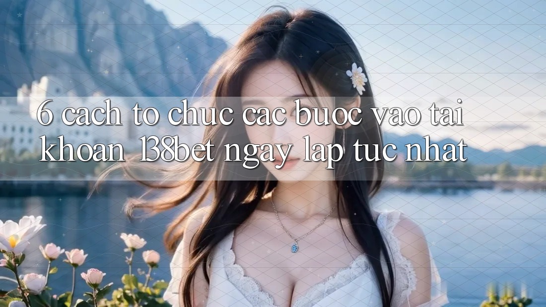 6. Cách tổ chức Các Bước Vào tài khoản 138bet Ngay lập tức Nhất 6. Cách tổ chức Các Bước Vào tài khoản 138bet Ngay lập tức Nhất