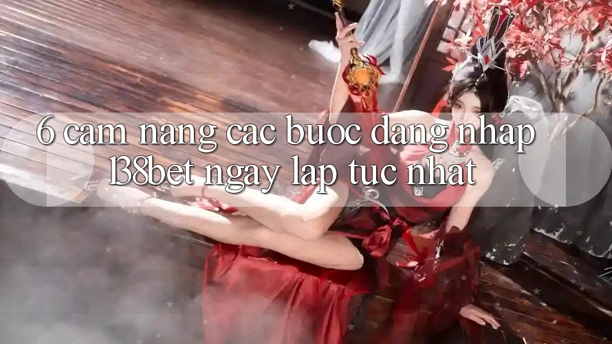 6. Cẩm nang Các Bước Đăng nhập 138bet Ngay lập tức Nhất 6. Cẩm nang Các Bước Đăng nhập 138bet Ngay lập tức Nhất
