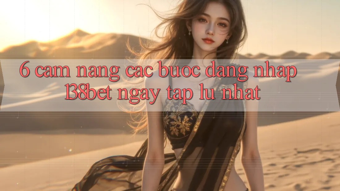6. Cẩm nang Các Bước Đăng Nhập 138bet Ngay tắp lự Nhất 6. Cẩm nang Các Bước Đăng Nhập 138bet Ngay tắp lự Nhất