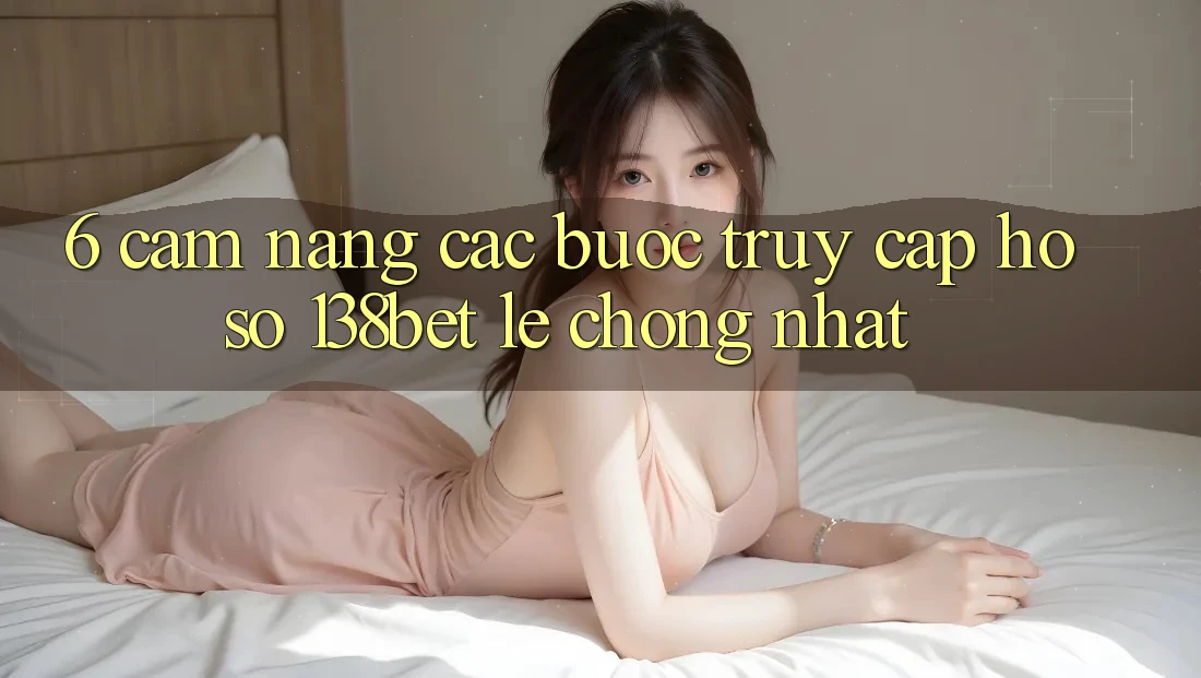 6. Cẩm nang Các bước Truy cập hồ sơ 138bet Lẹ Chóng Nhất 6. Cẩm nang Các bước Truy cập hồ sơ 138bet Lẹ Chóng Nhất