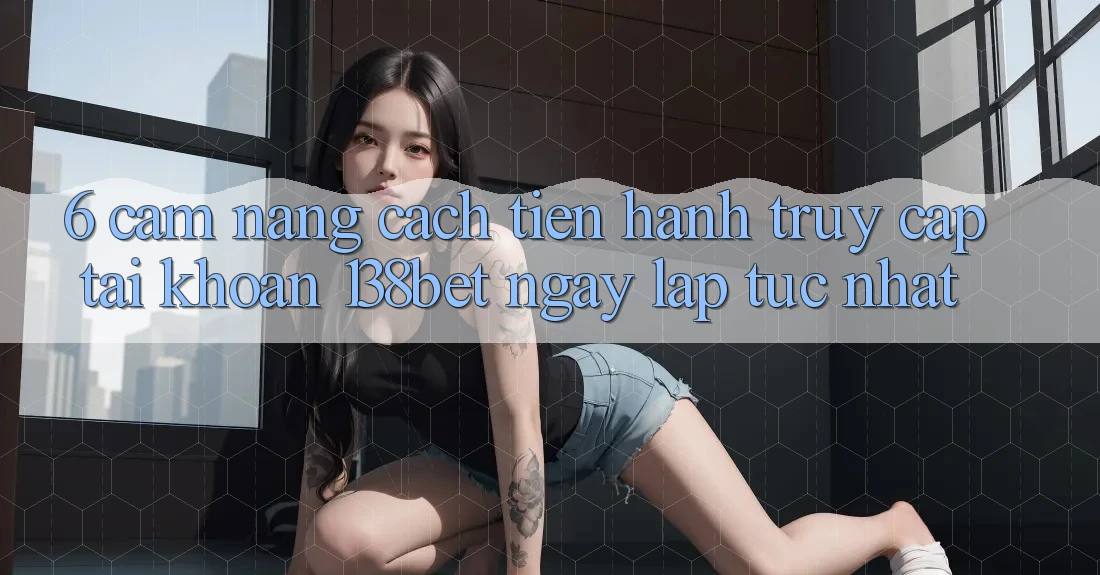 6. Cẩm nang Cách tiến hành Truy cập tài khoản 138bet Ngay lập tức Nhất