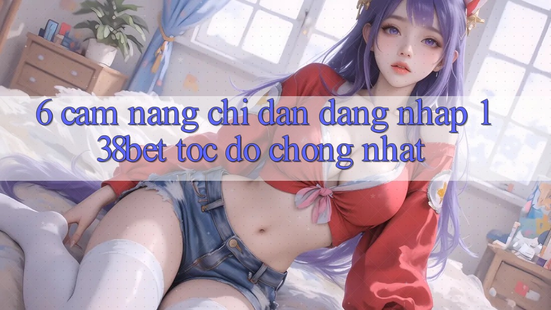 6. Cẩm nang Chỉ dẫn Đăng Nhập 138bet Tốc độ Chóng Nhất