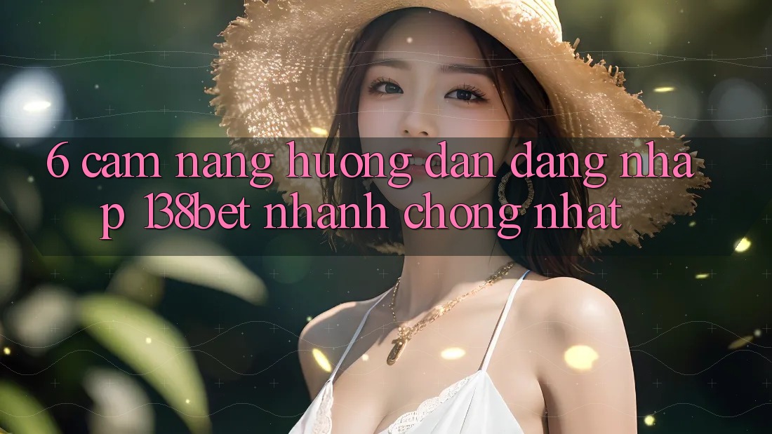 6. Cẩm nang Hướng dẫn Đăng Nhập 138bet Nhanh Chóng Nhất