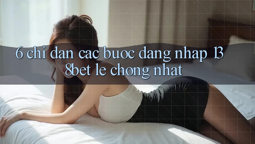 6. Chỉ dẫn Các Bước Đăng nhập 138bet Lẹ Chóng Nhất