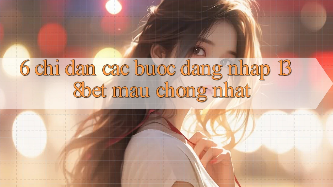 6. Chỉ dẫn Các Bước Đăng Nhập 138bet Mau Chóng Nhất