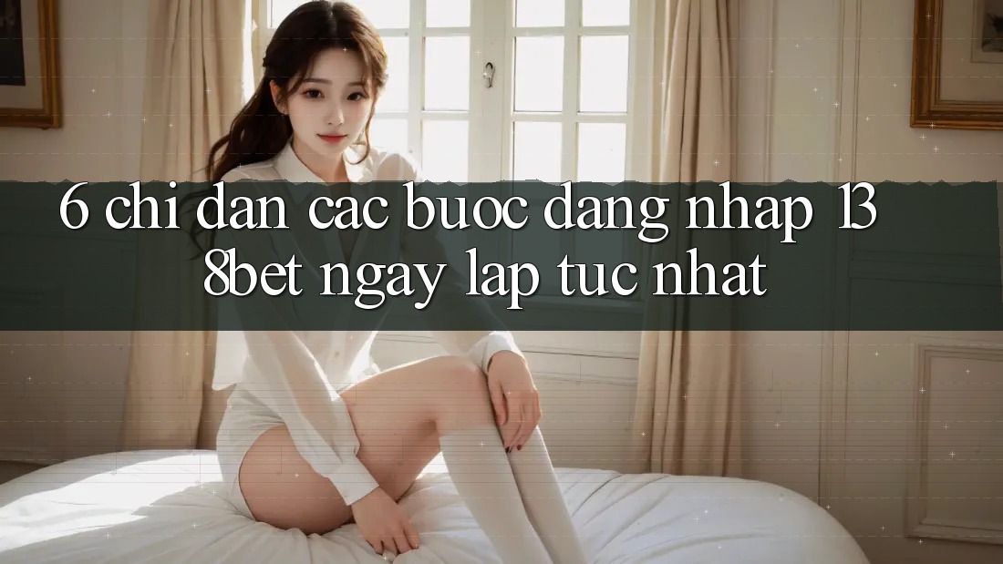 6. Chỉ dẫn Các Bước Đăng Nhập 138bet Ngay lập tức Nhất 6. Chỉ dẫn Các Bước Đăng Nhập 138bet Ngay lập tức Nhất