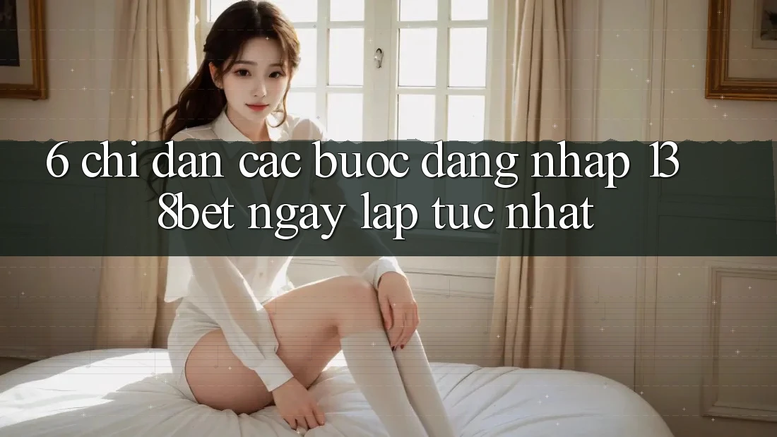 6. Chỉ dẫn Các Bước Đăng Nhập 138bet Ngay lập tức Nhất