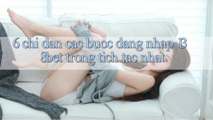 6. Chỉ dẫn Các Bước Đăng Nhập 138bet Trong tích tắc Nhất 6. Chỉ dẫn Các Bước Đăng Nhập 138bet Trong tích tắc Nhất