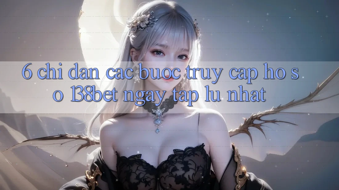 6. Chỉ dẫn Các Bước Truy cập hồ sơ 138bet Ngay tắp lự Nhất