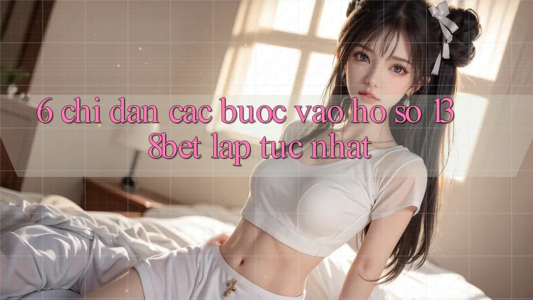 6. Chỉ dẫn Các Bước Vào hồ sơ 138bet Lập tức Nhất