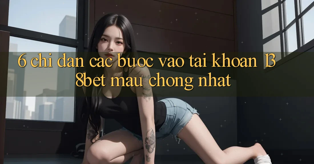 6. Chỉ dẫn Các Bước Vào tài khoản 138bet Mau Chóng Nhất 6. Chỉ dẫn Các Bước Vào tài khoản 138bet Mau Chóng Nhất