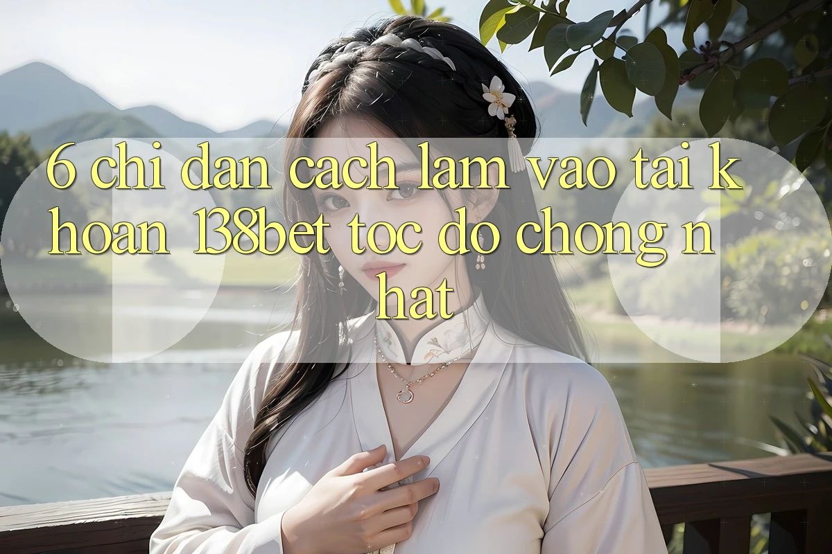 6. Chỉ dẫn Cách làm Vào tài khoản 138bet Tốc độ Chóng Nhất 6. Chỉ dẫn Cách làm Vào tài khoản 138bet Tốc độ Chóng Nhất