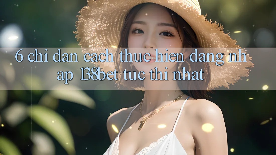 6. Chỉ dẫn Cách thực hiện Đăng Nhập 138bet Tức thì Nhất