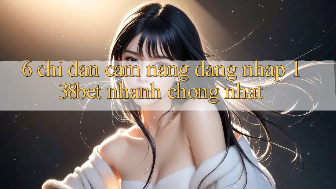 6. Chỉ dẫn Cẩm nang Đăng Nhập 138bet Nhanh chóng Nhất