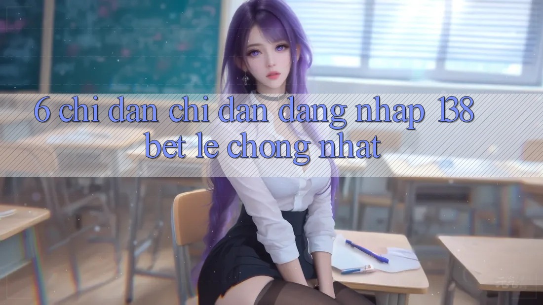 6. Chỉ dẫn Chỉ dẫn Đăng Nhập 138bet Lẹ Chóng Nhất 6. Chỉ dẫn Chỉ dẫn Đăng Nhập 138bet Lẹ Chóng Nhất