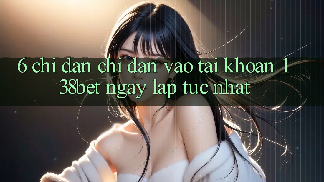 6. Chỉ dẫn Chỉ dẫn Vào tài khoản 138bet Ngay lập tức Nhất