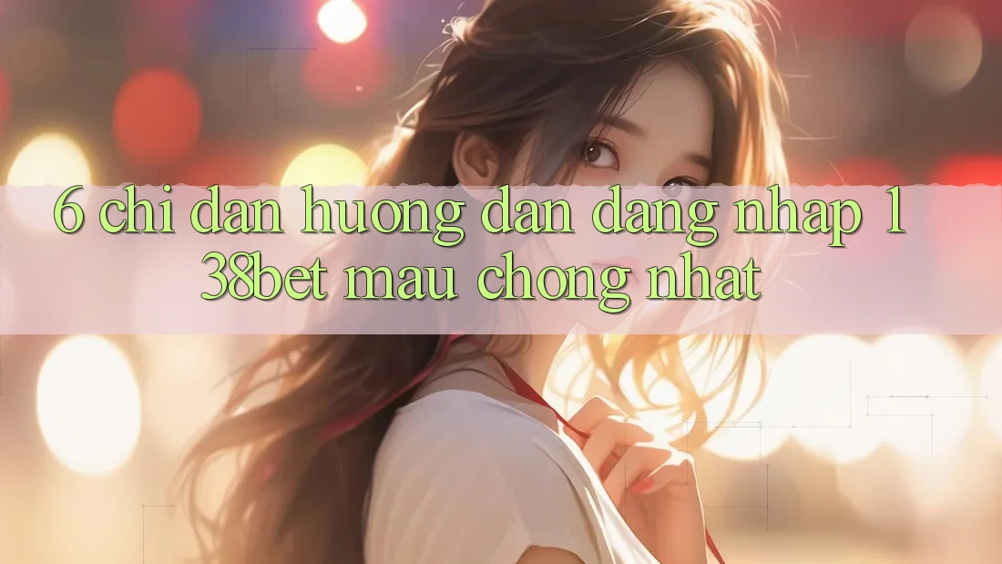 6. Chỉ dẫn Hướng dẫn Đăng Nhập 138bet Mau Chóng Nhất