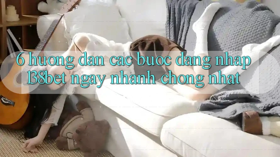 6. Hướng Dẫn Các Bước Đăng Nhập 138bet Ngay nhanh chóng Nhất 6. Hướng Dẫn Các Bước Đăng Nhập 138bet Ngay nhanh chóng Nhất