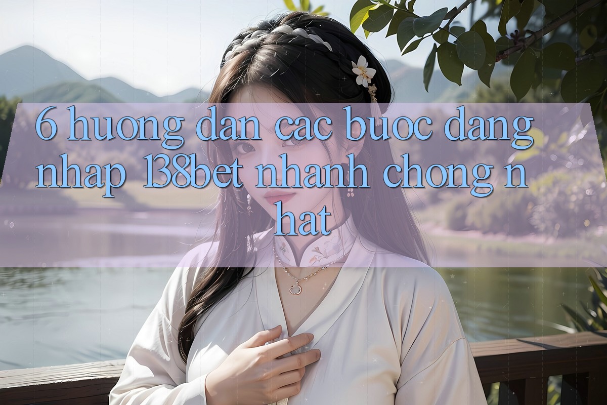 6. Hướng Dẫn Các bước Đăng Nhập 138bet Nhanh chóng Nhất
