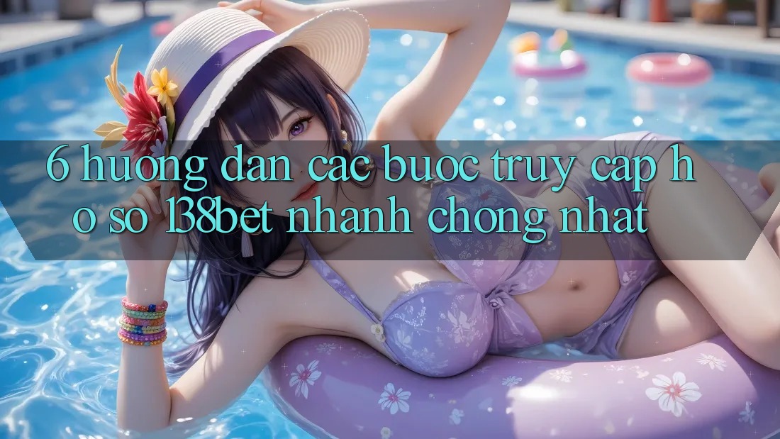 6. Hướng Dẫn Các Bước Truy cập hồ sơ 138bet Nhanh Chóng Nhất