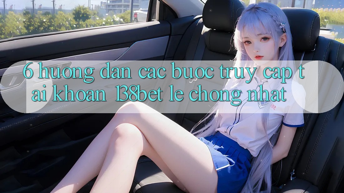 6. Hướng Dẫn Các Bước Truy cập tài khoản 138bet Lẹ Chóng Nhất