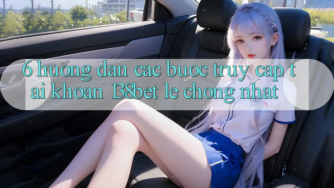 6. Hướng Dẫn Các Bước Truy cập tài khoản 138bet Lẹ Chóng Nhất