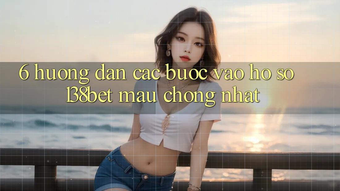 6. Hướng Dẫn Các Bước Vào hồ sơ 138bet Mau Chóng Nhất