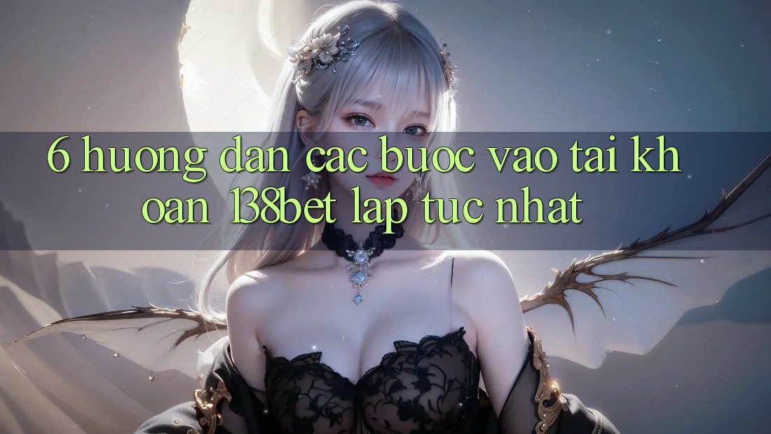 6. Hướng Dẫn Các Bước Vào tài khoản 138bet Lập tức Nhất 6. Hướng Dẫn Các Bước Vào tài khoản 138bet Lập tức Nhất