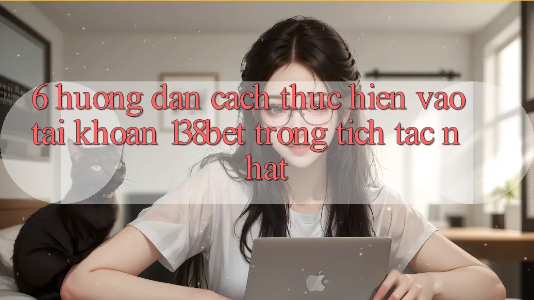 6. Hướng Dẫn Cách thực hiện Vào tài khoản 138bet Trong tích tắc Nhất