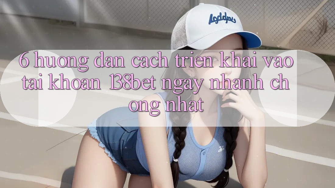 6. Hướng Dẫn Cách triển khai Vào tài khoản 138bet Ngay nhanh chóng Nhất 6. Hướng Dẫn Cách triển khai Vào tài khoản 138bet Ngay nhanh chóng Nhất