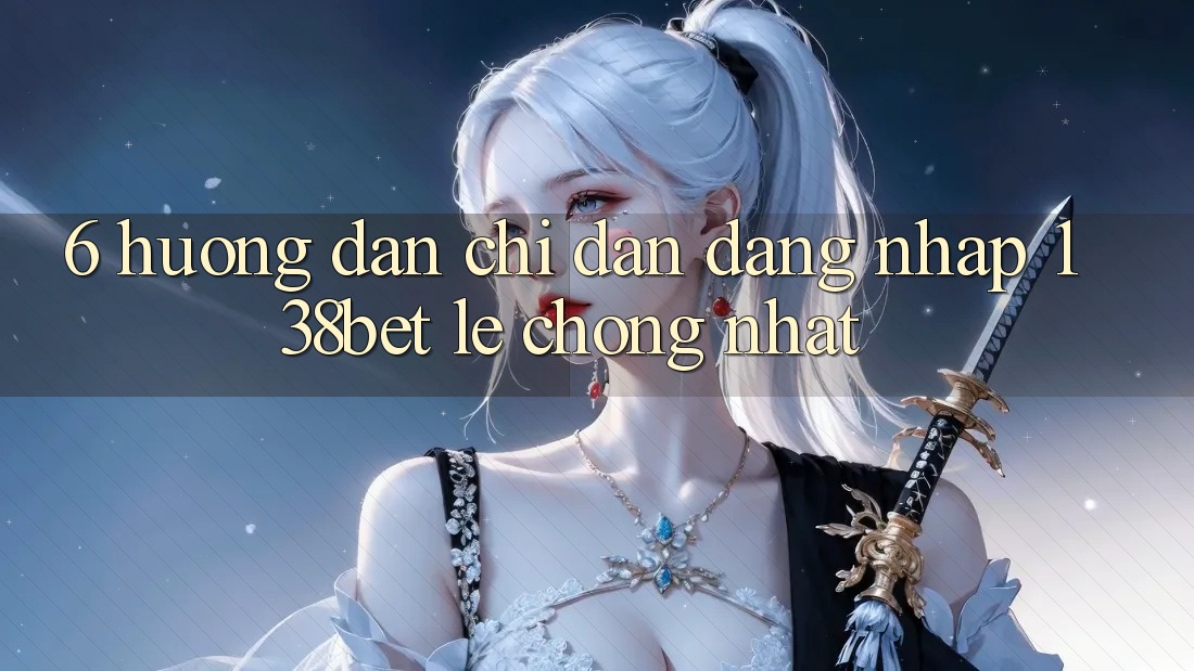 6. Hướng Dẫn Chỉ dẫn Đăng Nhập 138bet Lẹ Chóng Nhất 6. Hướng Dẫn Chỉ dẫn Đăng Nhập 138bet Lẹ Chóng Nhất