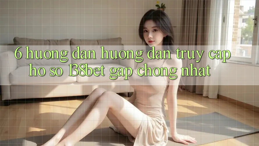 6. Hướng Dẫn Hướng dẫn Truy cập hồ sơ 138bet Gấp Chóng Nhất 6. Hướng Dẫn Hướng dẫn Truy cập hồ sơ 138bet Gấp Chóng Nhất