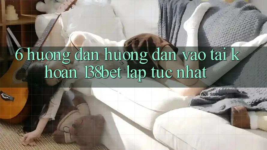 6. Hướng Dẫn Hướng dẫn Vào tài khoản 138bet Lập tức Nhất