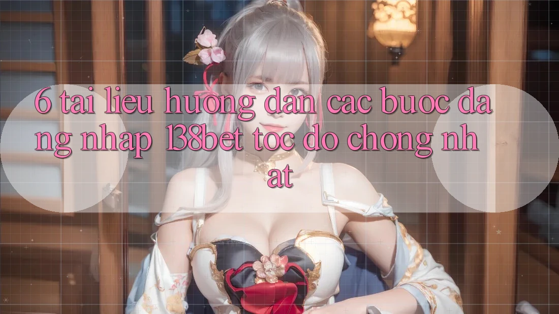6. Tài liệu hướng dẫn Các bước Đăng Nhập 138bet Tốc độ Chóng Nhất 6. Tài liệu hướng dẫn Các bước Đăng Nhập 138bet Tốc độ Chóng Nhất