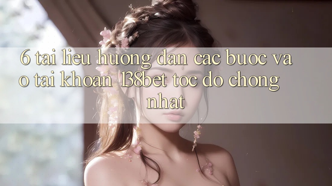 6. Tài liệu hướng dẫn Các Bước Vào tài khoản 138bet Tốc độ Chóng Nhất 6. Tài liệu hướng dẫn Các Bước Vào tài khoản 138bet Tốc độ Chóng Nhất