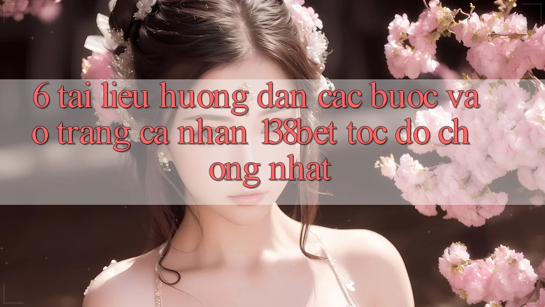 6. Tài liệu hướng dẫn Các Bước Vào trang cá nhân 138bet Tốc độ Chóng Nhất 6. Tài liệu hướng dẫn Các Bước Vào trang cá nhân 138bet Tốc độ Chóng Nhất
