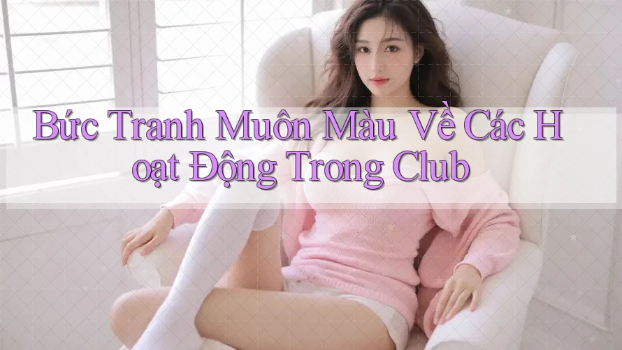 Bức Tranh Muôn Màu Về Các Hoạt Động Trong Club