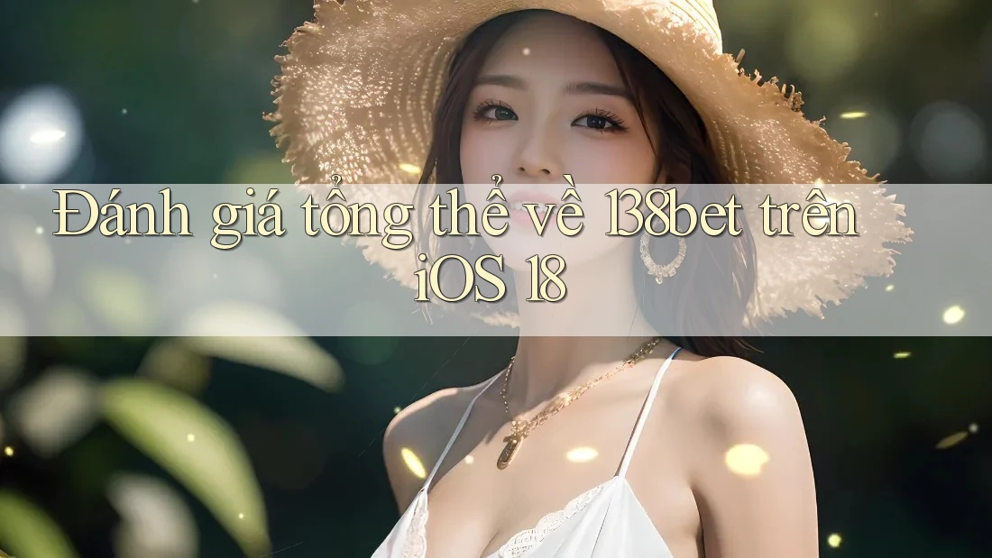 Đánh giá tổng thể về 138bet trên iOS 18 Đánh giá tổng thể về 138bet trên iOS 18