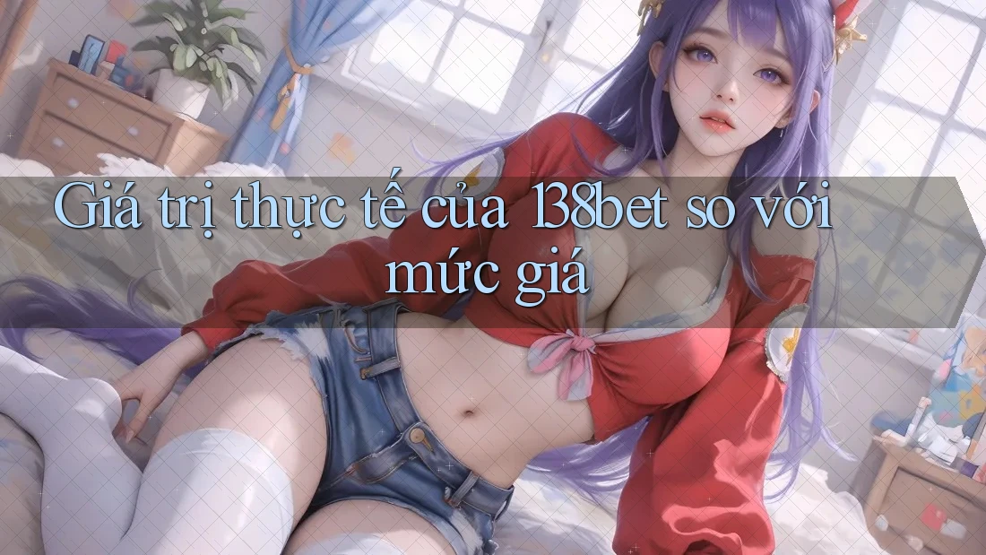Giá trị thực tế của 138bet so với mức giá