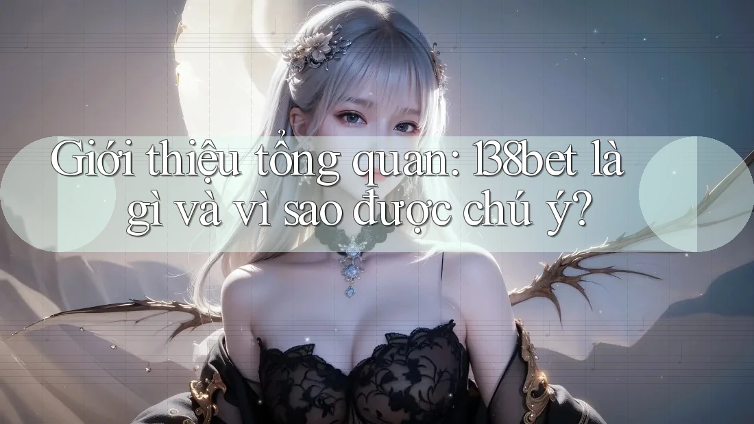 Giới thiệu tổng quan: 138bet là gì và vì sao được chú ý?