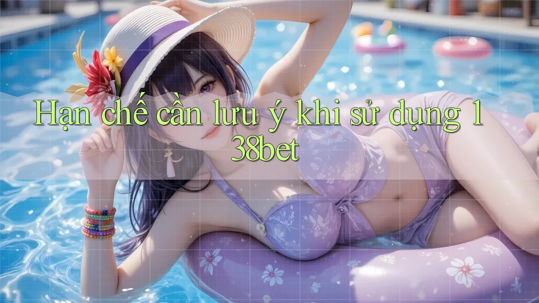 Hạn chế cần lưu ý khi sử dụng 138bet