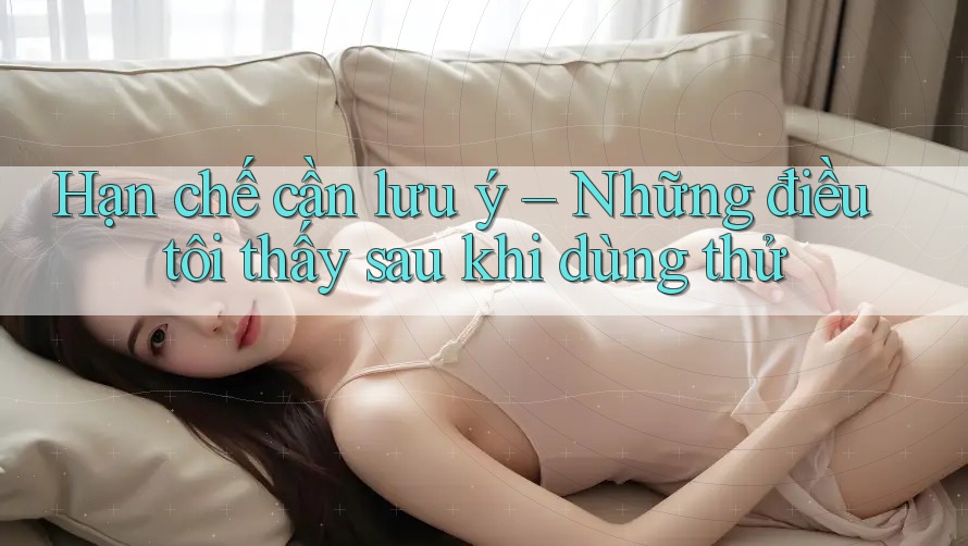 Hạn chế cần lưu ý – Những điều tôi thấy sau khi dùng thử